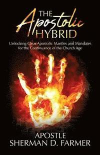 bokomslag The Apostolic Hybrid: Unlocking Clear Apostolic Mantles and Mandates for the Continuance of the Church Age