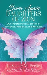 bokomslag Born Again Daughters of Zion: Our Transformational Stories of Revelation, Resilience, and Recovery