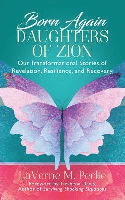 Born Again Daughters of Zion: Our Transformational Stories of Revelation, Resilience, and Recovery 1