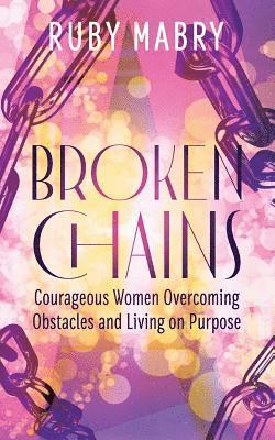 bokomslag Broken Chains: Courageous Women Overcoming Obstacles and Living on Purpose