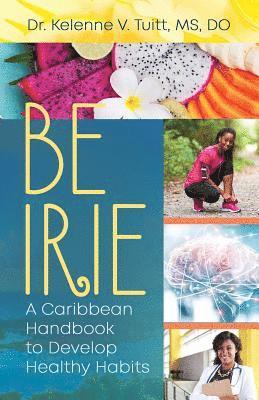 Kelenne V. Tuitt - Be Irie: A Caribbean Handbook to Develop Healthy Habits, Häftad