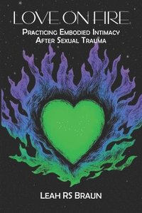 bokomslag Love on Fire: Practicing Embodied Intimacy After Sexual Trauma