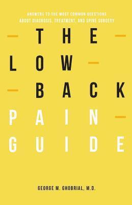 The Low Back Pain Guide: Answers To The Most Common Questions About Diagnosis, Treatment, And Spine Surgery 1