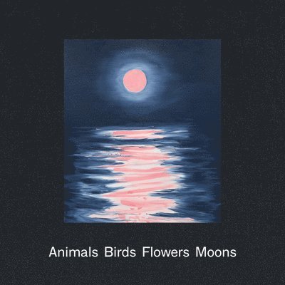 Ann Craven: Animals, Birds, Flowers, Moons 1