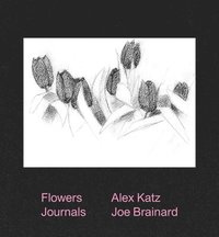 bokomslag Alex Katz & Joe Brainard: Flowers Journals