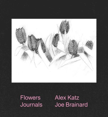 Joe Brainard - Alex Katz & Joe Brainard: Flowers Journals, Inbunden