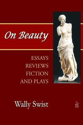 Wally Swist - On Beauty: Essays, Reviews, Fiction, and Plays, Häftad