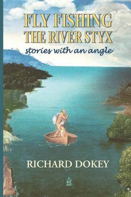 Richard Dokey - Fly Fishing the River Styx: Stories with an Angle, Häftad. Tillgänglighet: Lägg i varukorg