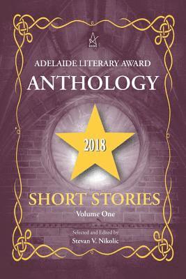 Adelaide Literary Award Anthology 2018: Short Stories, Volume One