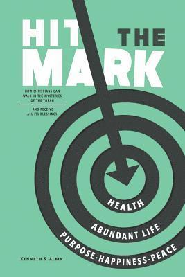 Hit the Mark: How Christians Can Walk in the Light of the Torah and Receive All Its Abundant Blessings 1