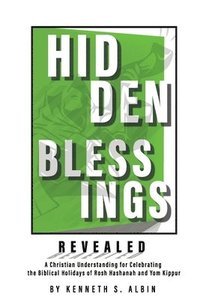bokomslag Hidden Blessings Revealed: A Christian Understanding for Celebrating the Biblical Holidays of Rosh Hashanah and Yom Kippur