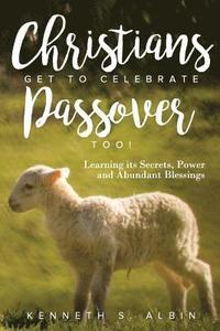 bokomslag Christians Get to Celebrate the Passover, Too!: Learning Its Secrets, Power and Abundant Blessings