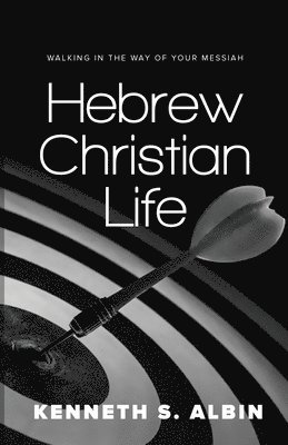 Kenneth S. Albin - Hebrew Christian Life: Walking in the Way of Your Messiah, Häftad