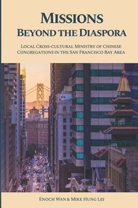 bokomslag Missions Beyond the Diaspora: Local Cross-cultural Ministry of Chinese Congregations in the San Francisco Bay Area