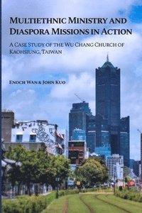 bokomslag Multiethnic Ministry and Diaspora Missions in Action: A Case Study of the Wu Chang Church of Kaohsiung, Taiwan