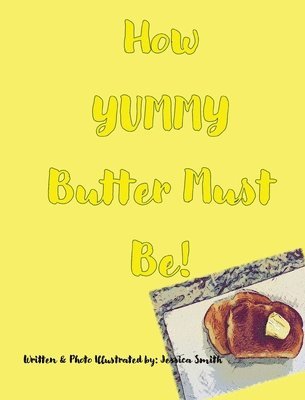 Jessica Smith - How YUMMY Butter Must Be!, Inbunden