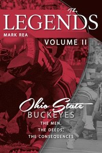 bokomslag The Legends Volume II: Ohio State Buckeyes; The Men, the Deeds, the Consequences