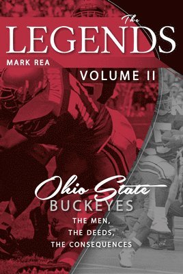 Mark Rea - The Legends Volume II: Ohio State Buckeyes; The Men, the Deeds, the Consequences, Häftad