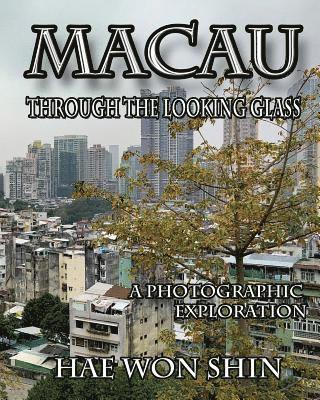 Hae Won Shin - Macau Through the Looking Glass: A Photographic Exploration, Häftad