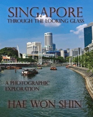 Hae Won Shin - Singapore Through the Looking Glass: A Photographic Exploration, Häftad