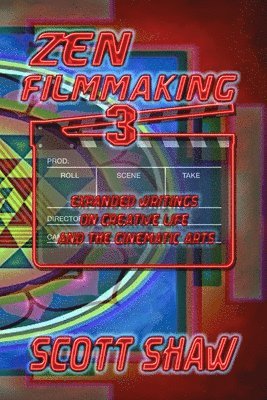 Scott Shaw - Zen Filmmaking 3: Expanded Writings on Creative Life and the Cinematic Arts, Häftad