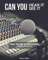 bokomslag Can You Hear It, Can You See It: A Guide to Becoming a Better Sound Pro