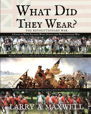 What Did They Wear? A Look at What Soldiers Wore During the Revolutionary War with Practical Advice on How You Can Put Together a Historically Accurat