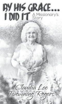 Claudia Downing-Rogers - By His Grace I Did It, Häftad