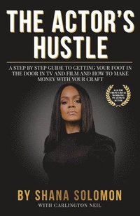 bokomslag The Actor's Hustle: A Step by Step Guide to Getting Your Foot in the Door in TV and Film and How to Get Paid from Your Craft