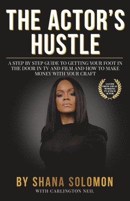 The Actor's Hustle: A Step by Step Guide to Getting Your Foot in the Door in TV and Film and How to Get Paid from Your Craft 1