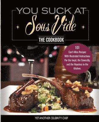 You Suck At Sous Vide!, The Cookbook 1