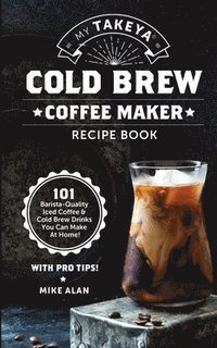 bokomslag My Takeya Cold Brew Coffee Maker Recipe Book