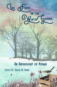 bokomslag Like Frost on the Winter Garden: An Anthology of Poems