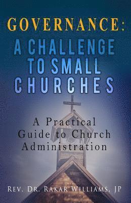 Governance A Challenge to Small Churches: A Practical Guide to Church Administration 1