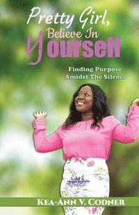 bokomslag Pretty Girl, Believe In Yourself: Finding Purpose Amidst The Silence