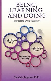 bokomslag Being, Learning and Doing: How Leaders Create Capabilities