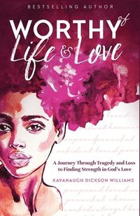 bokomslag Worthy of Life and Love: A Journey Through Tragedy and Loss to Finding Strength in God's Love