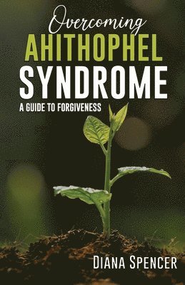 Overcoming Ahithophel Syndrome: A Guide to Forgiveness 1