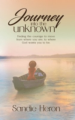 Sandie Heron - Journey Into The Unknown: Finding The Courage To Move From Where You Are to Where God Wants You To Be, Häftad