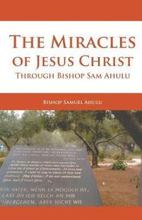 bokomslag Miracles of Jesus Christ Through Bishop Sam Ahulu