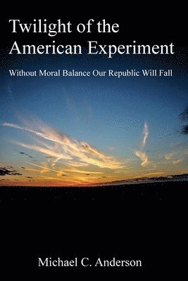 Michael C Anderson, Monica Lamb - Twilight of the American Experiment, Häftad
