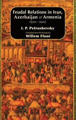 bokomslag Feudal Relations in Iran, Azerbaijan & Armenia, 1500-1900