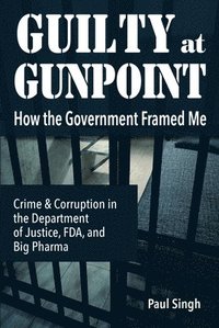 bokomslag Guilty at Gunpoint: How the Government Framed Me