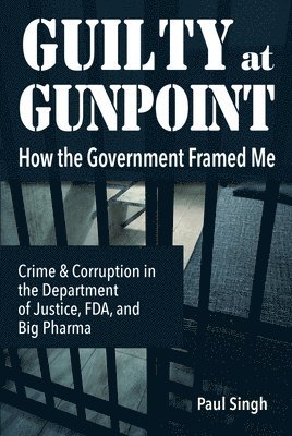 Guilty at Gunpoint: How the Government Framed Me 1