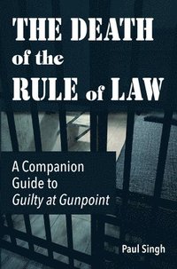 bokomslag The Death of the Rule of Law: A Companion Guide to Guilty at Gunpoint