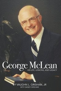 bokomslag George McLean: His Life, Lessons, and Legacy