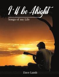 bokomslag I'll Be Alright: Songs of My Life