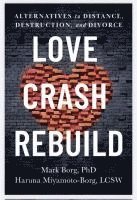 bokomslag Love. Crash. Rebuild.: Alternatives to Distance, Destruction, and Divorce