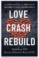 bokomslag Love, Crash, Rebuild: Alternatives to Distance, Destruction, and Divorce