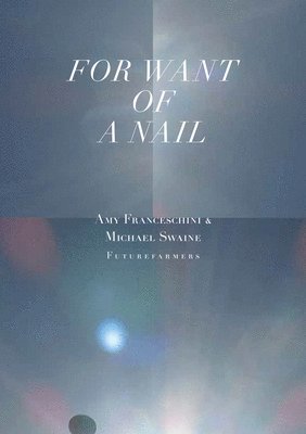 Amy Franceschini, Michael Swaine, Futurefarmers - For Want of a Nail, Häftad